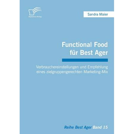 Functional Food Fur Best Ager : Verbrauchereinstellungen Und Empfehlung Eines Zielgruppengerechten (Best Food Marketing Campaigns)