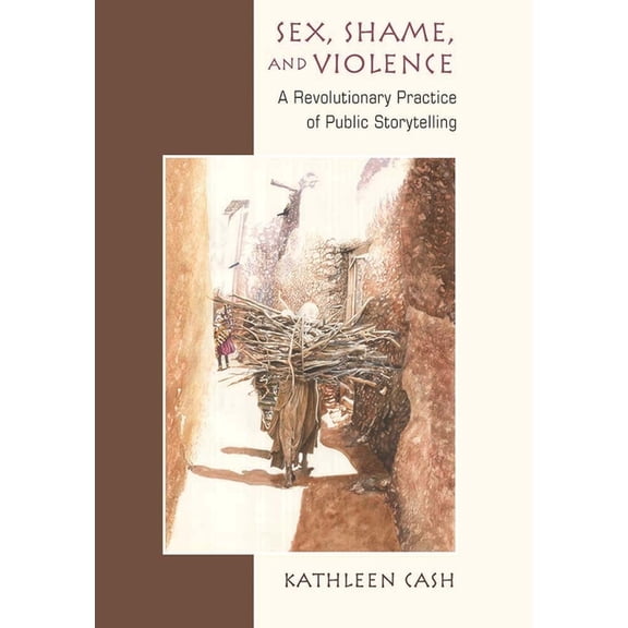 Sex, Shame, and Violence: A Revolutionary Practice of Public Storytelling in Poor Communities, (Paperback)