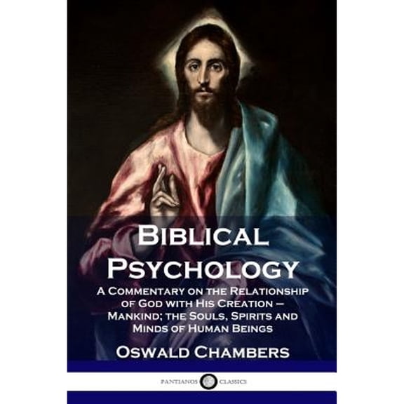 Biblical Psychology: A Commentary on the Relationship of God with His Creation - Mankind; the Souls, Spirits and Minds of Human Beings (Paperback)