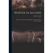 Winter in Algiers: With Notes on Hammam R'Irha Biskra and Other Places of Interest in Algeria (Paperback)
