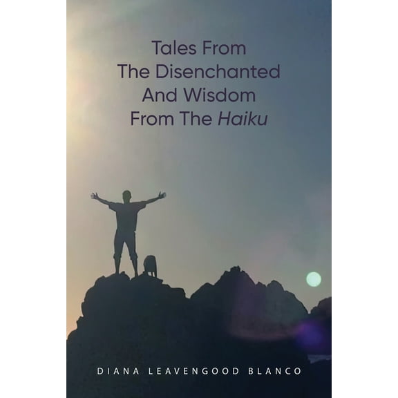 Tales from the Disenchanted and Wisdom from the Haiku, (Paperback)