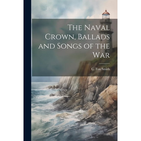 The Naval Crown, Ballads and Songs of the War (Paperback)