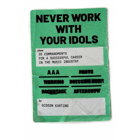 Never Work With Your Idols: 35 commandments for a successful career in the music industry, (Paperback)