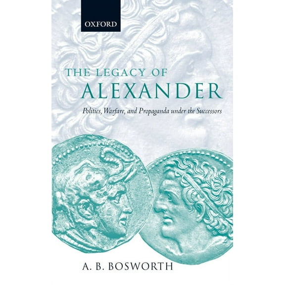 The Legacy of Alexander: Politics, Warfare, and Propaganda Under the Successors, (Paperback)