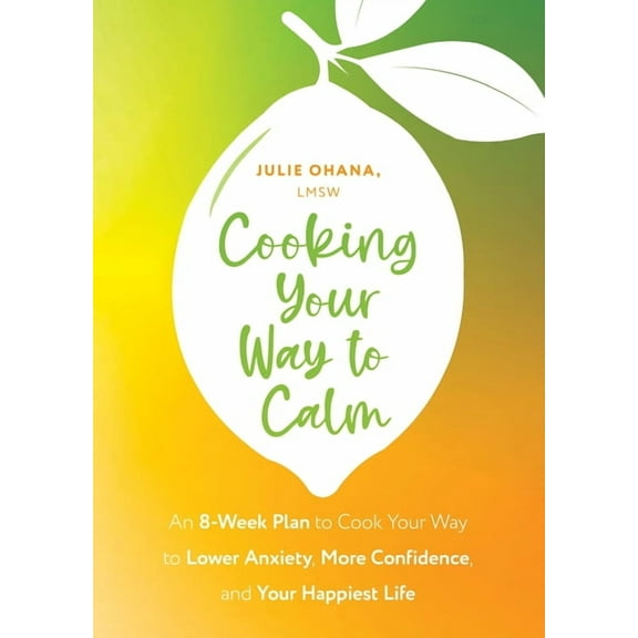 Cooking Your Way to Calm: Get Out of Your Own Head and Get Into the Kitchen, (Paperback)