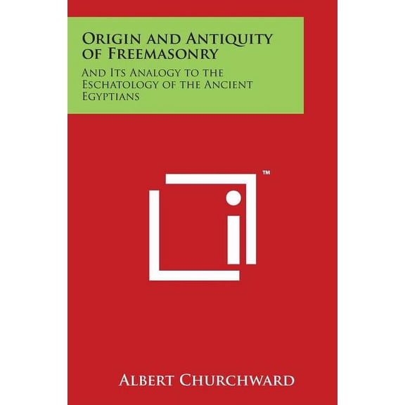 Origin and Antiquity of Freemasonry: And Its Analogy to the Eschatology of the Ancient Egyptians