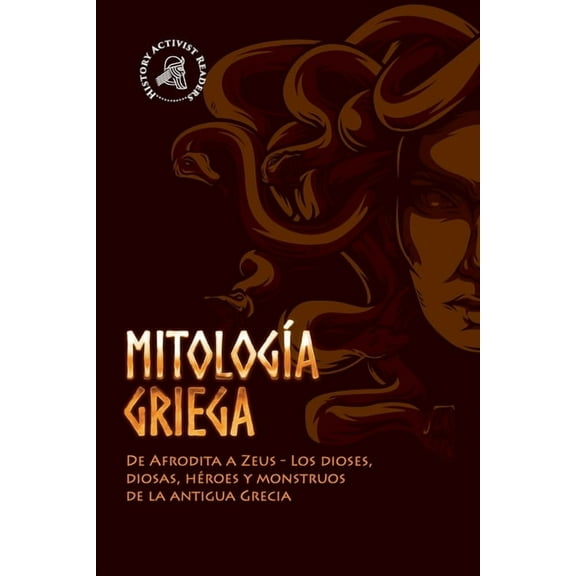 Mitología griega: De Afrodita a Zeus - Los dioses, diosas, héroes y monstruos de la antigua Grecia, (Paperback)