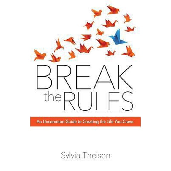 Pre-Owned Break the Rules: An Uncommon Guide to Creating the Life You Crave (Paperback)
