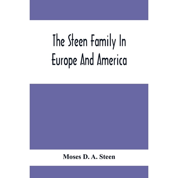 The Steen Family In Europe And America: A Genealogical, Historical And Biographical Record Of Nearly Three Hundred Years, (Paperback)