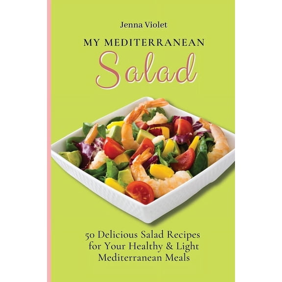 My Mediterranean Salad: 50 Delicious Salad Recipes for Your Healthy & Light Mediterranean Meals, (Paperback)