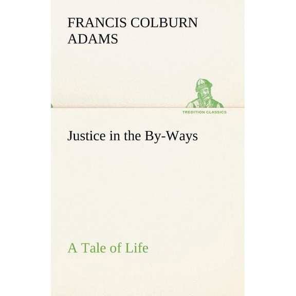 Justice in the By-Ways, a Tale of Life (Paperback)