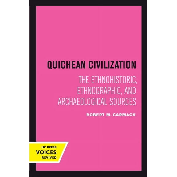 Quichean Civilization: The Ethnohistoric, Ethnographic, and Archaeological Sources, (Paperback)