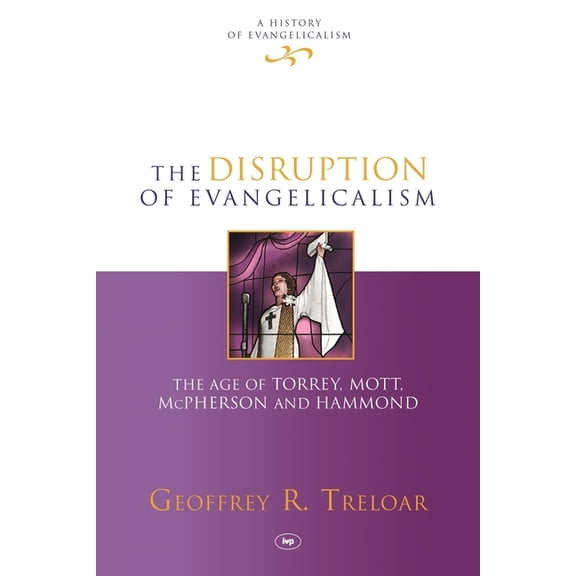 History of Evangelicalism The Disruption of Evangelicalism: The Age of Torrey, Mott, McPherson and Hammond, Book 4, (Hardcover)