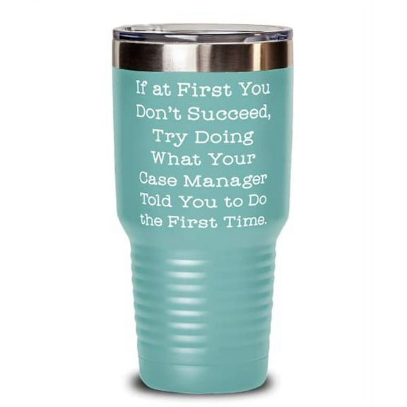 If at First You Don't Succeed, Try Doing What Your. 30oz Tumbler, Case manager P