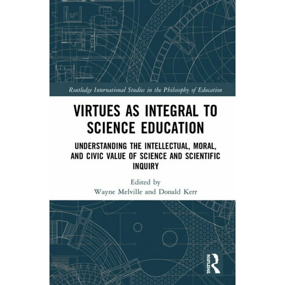 Routledge International Studies in the P Virtues as Integral to Science Education: Understanding the Intellectual, Moral, and Civic Value of Science and Scientif, (Hardcover)