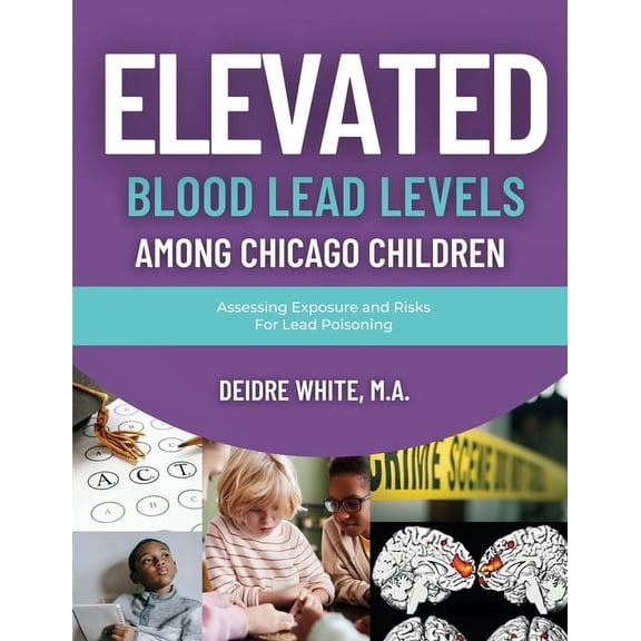 Elevated Blood Levels Among Chicago Children: Assessing Exposure and Risks for Lead Poisoning, (Paperback)