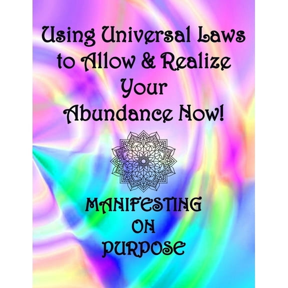 Using Universal Laws to Allow & Realize Your Abundance Now! Manifesting on Purpose, (Paperback)