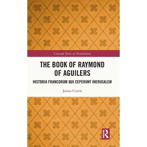 Crusade Texts in Translation The Book of Raymond of Aguilers: Historia Francorum qui Ceperunt Iherusalem, (Hardcover)