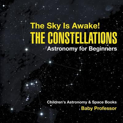 The Sky Is Awake! the Constellations - Astronomy for Beginners - Children's Astronomy & Space