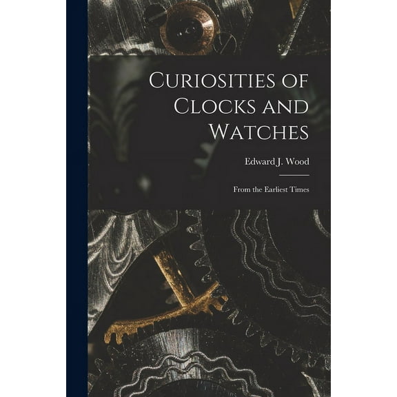 Curiosities of Clocks and Watches: From the Earliest Times (Paperback)