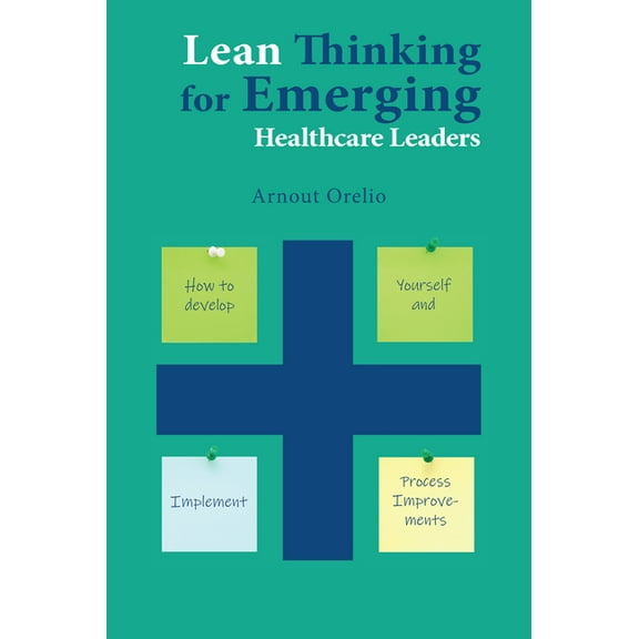Lean Thinking for Emerging Healthcare Leaders: How to Develop Yourself and Implement Process Improvements (Paperback)