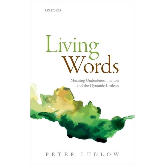 Living Words: Meaning Underdetermination and the Dynamic Lexicon, (Hardcover)