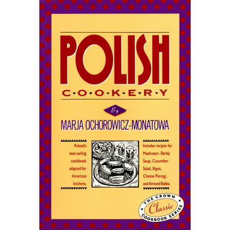 Polish Cookery : Poland's bestselling cookbook adapted for American kitchens. Includes recipes for Mushroom-Barley Soup, Cucumber Salad, Bigos, Cheese Pierogi and Almond (Best Polish Pierogi Dough Recipe)