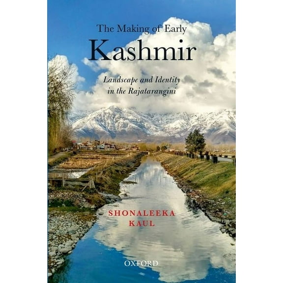 The Making of Early Kashmir: Landscape and Identity in the Rajatarangini, (Hardcover)