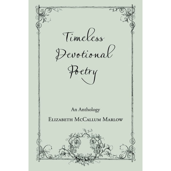 Timeless Devotional Poetry: An Anthology (Paperback) by Elizabeth McCallum Marlow
