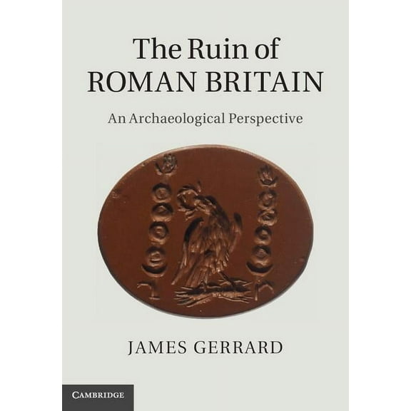 The Ruin of Roman Britain: An Archaeological Perspective, (Hardcover)