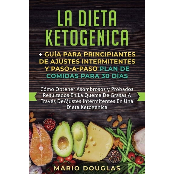La dieta Ketogenica   GuÃ­a Para Principiantes de Ajustes intermitentes y Paso-a-Paso Plan de Comidas Para 30 DÃ­as: Como , (Paperback)