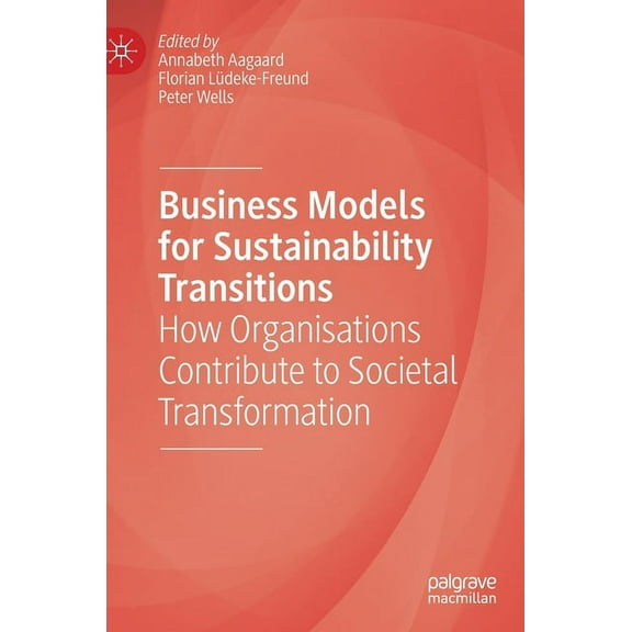 Business Models for Sustainability Transitions: How Organisations Contribute to Societal Transformation, (Hardcover)