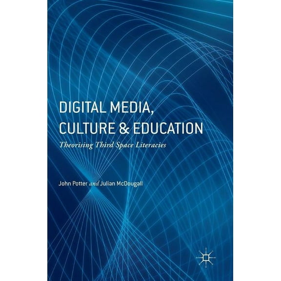Digital Media, Culture and Education: Theorising Third Space Literacies, (Hardcover)