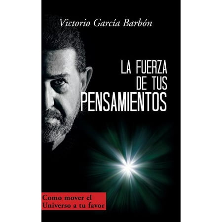 La fuerza de tus pensamientos : Como mover el Universo a tu favor (Hardcover)