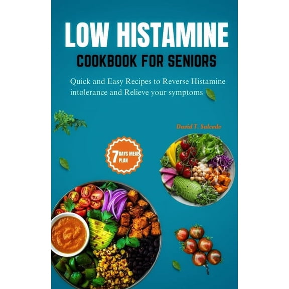 Low Histamine Cookbook for Seniors: Quick and Easy Recipes to Reverse Histamine Intolerance and Relieve your Symptoms (Paperback)