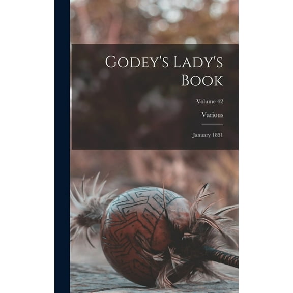 Godey's Lady's Book: January 1851; Volume 42, (Hardcover)