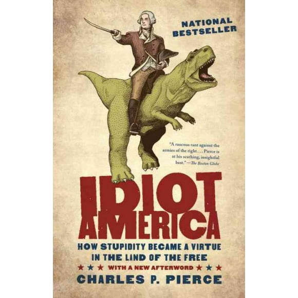 Pre-owned Idiot America : How Stupidity Became a Virtue in the Land of the Free, Paperback by Pierce, Charles P., ISBN 0767926153, ISBN-13 9780767926157