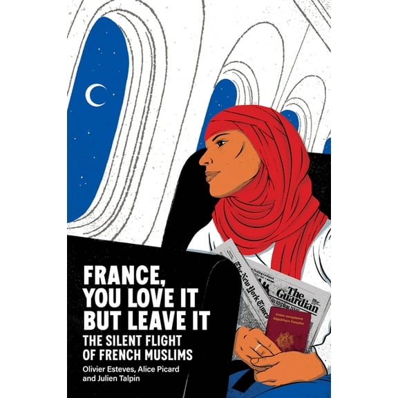 France, You Love It But Leave It: The Silent Flight of French Muslims, (Paperback)