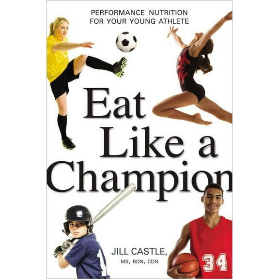 Eat Like a Champion: Performance Nutrition for Your Young Athlete, (Paperback)