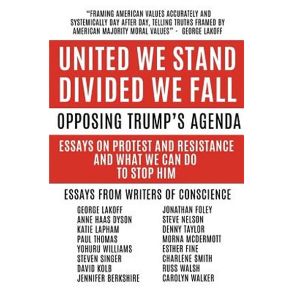Pre-Owned United We Stand Divided We Fall: Opposing Trump's Agenda: Essays On Protest And Resistance And What We Can Do To Stop Him