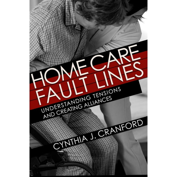 Culture and Politics of Health Care Work Home Care Fault Lines: Understanding Tensions and Creating Alliances, (Paperback)