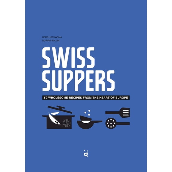 Swiss Suppers: 52 Wholesome Recipes from the Heart of Europe, (Hardcover)