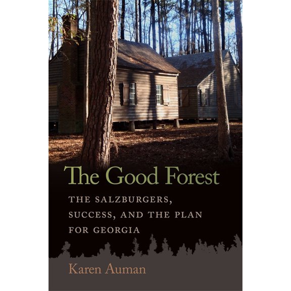 Early American Places The Good Forest: The Salzburgers, Success, and the Plan for Georgia, (Hardcover)