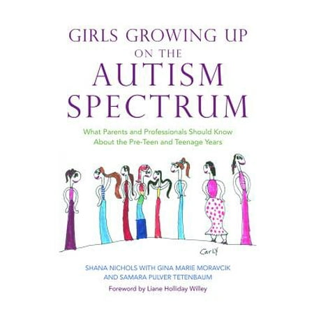 Girls Growing Up on the Autism Spectrum : What Parents and Professionals Should Know about the Pre-Teen and Teenage
