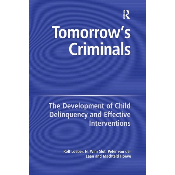 Tomorrow's Criminals: The Development of Child Delinquency and Effective Interventions, (Paperback)