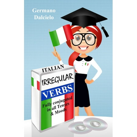 Italian Irregular Verbs Fully Conjugated in all Tenses (Learn Italian Verbs Book 1) - (All The Best In Italian Language)