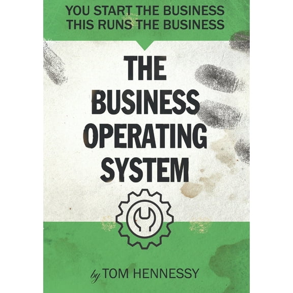 The Business Operating System: You start the business. This runs the business, (Paperback)