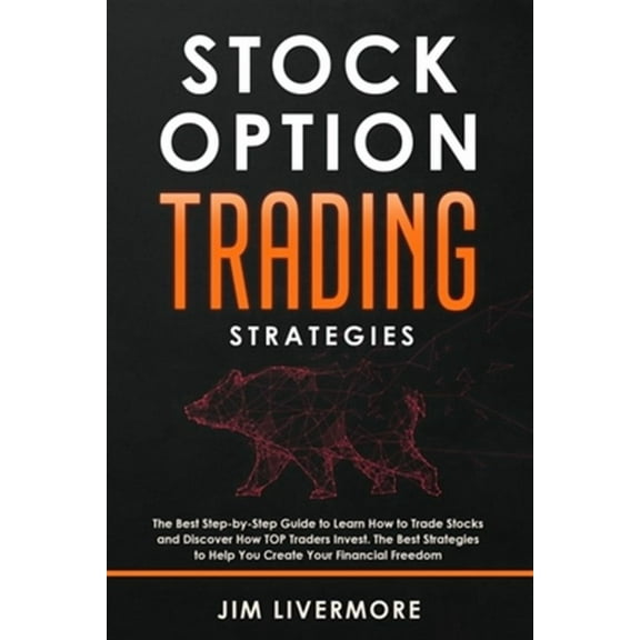 Stock Options Trading Strategies: The Best Step-by-Step Guide to Learn How to Trade Stocks and Discover How TOP Traders Invest. The Best Strategies to