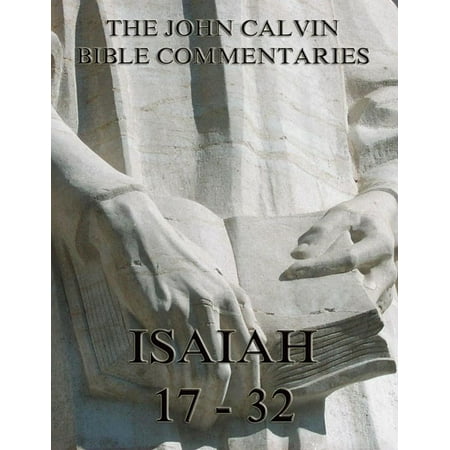 John Calvin's Commentaries On Isaiah 17- 32 - (Best Commentary On Isaiah)