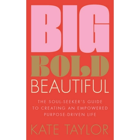 Big Bold Beautiful: The Soul-Seeker's Guide to Creating an Empowered Purpose-Driven Life, (Paperback)
